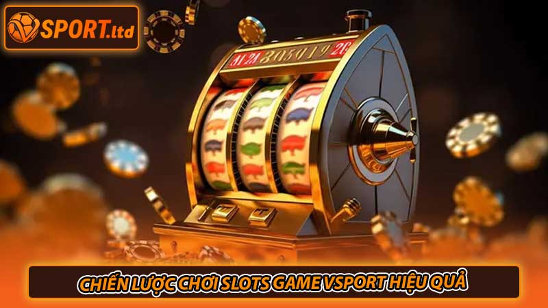 Chiến lược chơi slots game Vsport hiệu quả