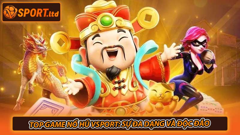 Top game nổ hũ Vsport: Sự đa dạng và độc đáo